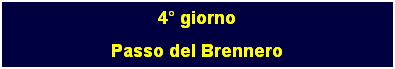 Casella di testo: 4 giorno
Passo del Brennero
 
