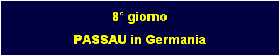 Casella di testo: 8 giorno
PASSAU in Germania
