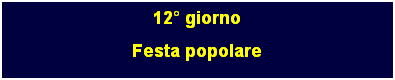 Casella di testo: 12 giorno
Festa popolare
 
