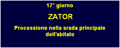 Casella di testo: 17 giorno
 ZATOR
Processione nella srada principale dell'abitato
 
