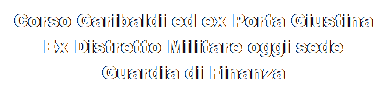 Casella di testo: Corso Garibaldi ed ex Porta Giustina
Ex Distretto Militare oggi sede Guardia di Finanza
