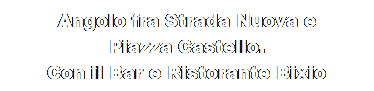 Casella di testo: Angolo fra Strada Nuova e
Piazza Castello. 
Con il Bar e Ristorante Bixio
oggi dove sei ?
