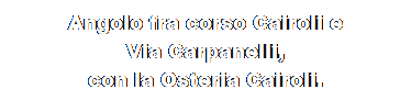 Casella di testo: Angolo fra corso Cairoli e 
Via Carpanelli,
con la Osteria Cairoli.
